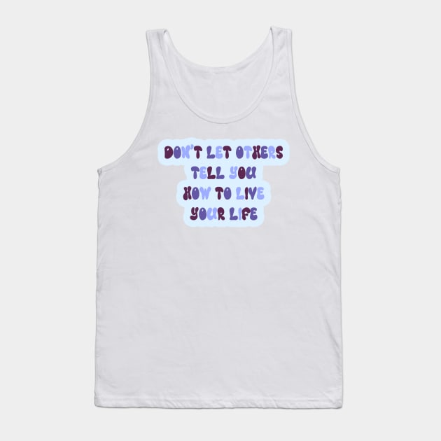 don't let others tell you how to live your life Tank Top by carleemarkle